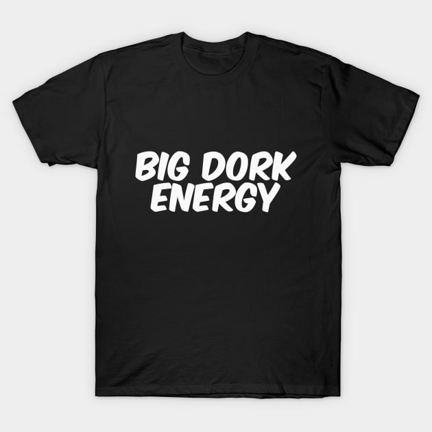 Big Dork Energy T-Shirt by focodesigns